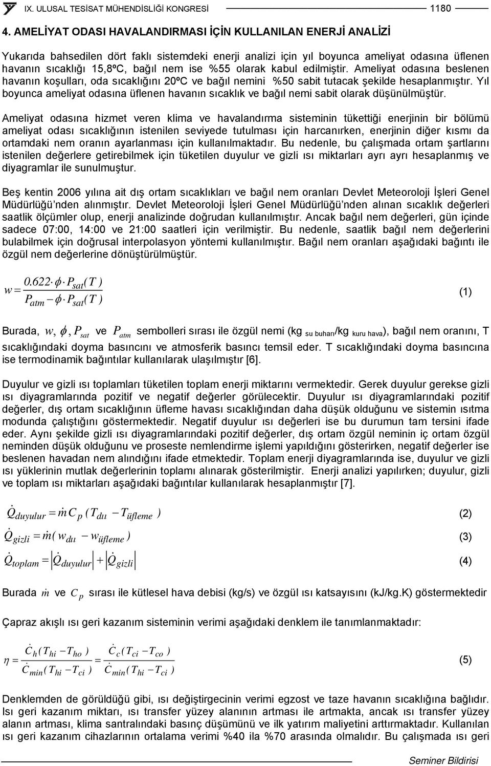 %55 olarak kabul edilmiştir. Ameliyat odasına beslenen havanın koşulları, oda sıcaklığını 20ºC ve bağıl nemini %50 sabit tutacak şekilde hesaplanmıştır.