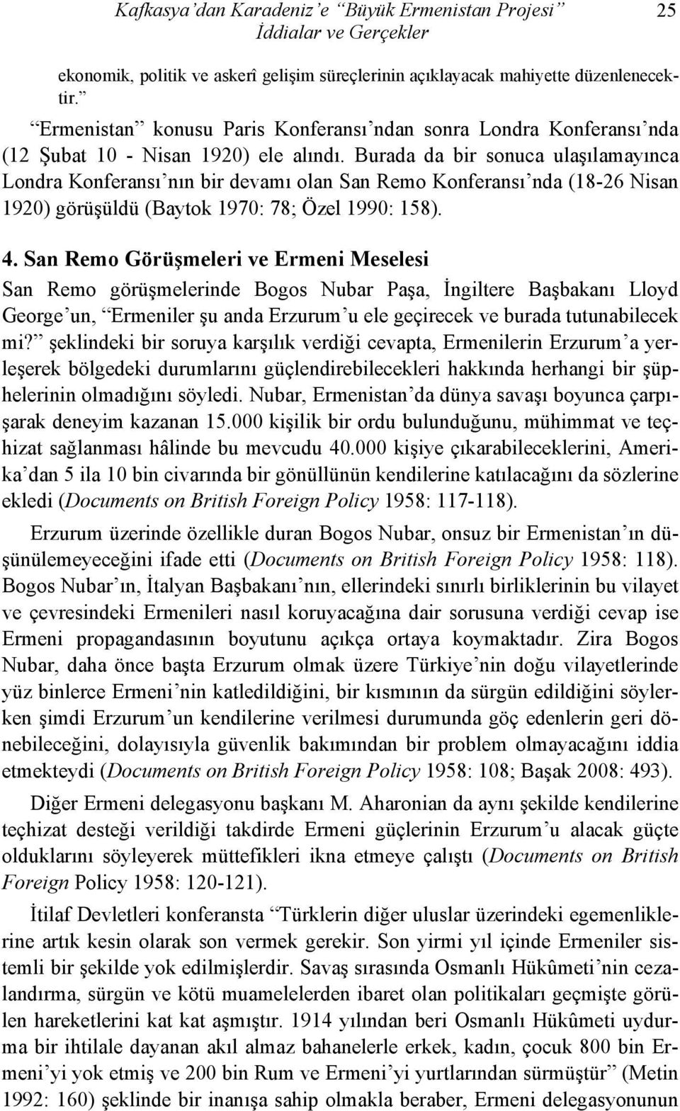 Burada da bir sonuca ulaşılamayınca Londra Konferansı nın bir devamı olan San Remo Konferansı nda (18-26 Nisan 1920) görüşüldü (Baytok 1970: 78; Özel 1990: 158). 4.