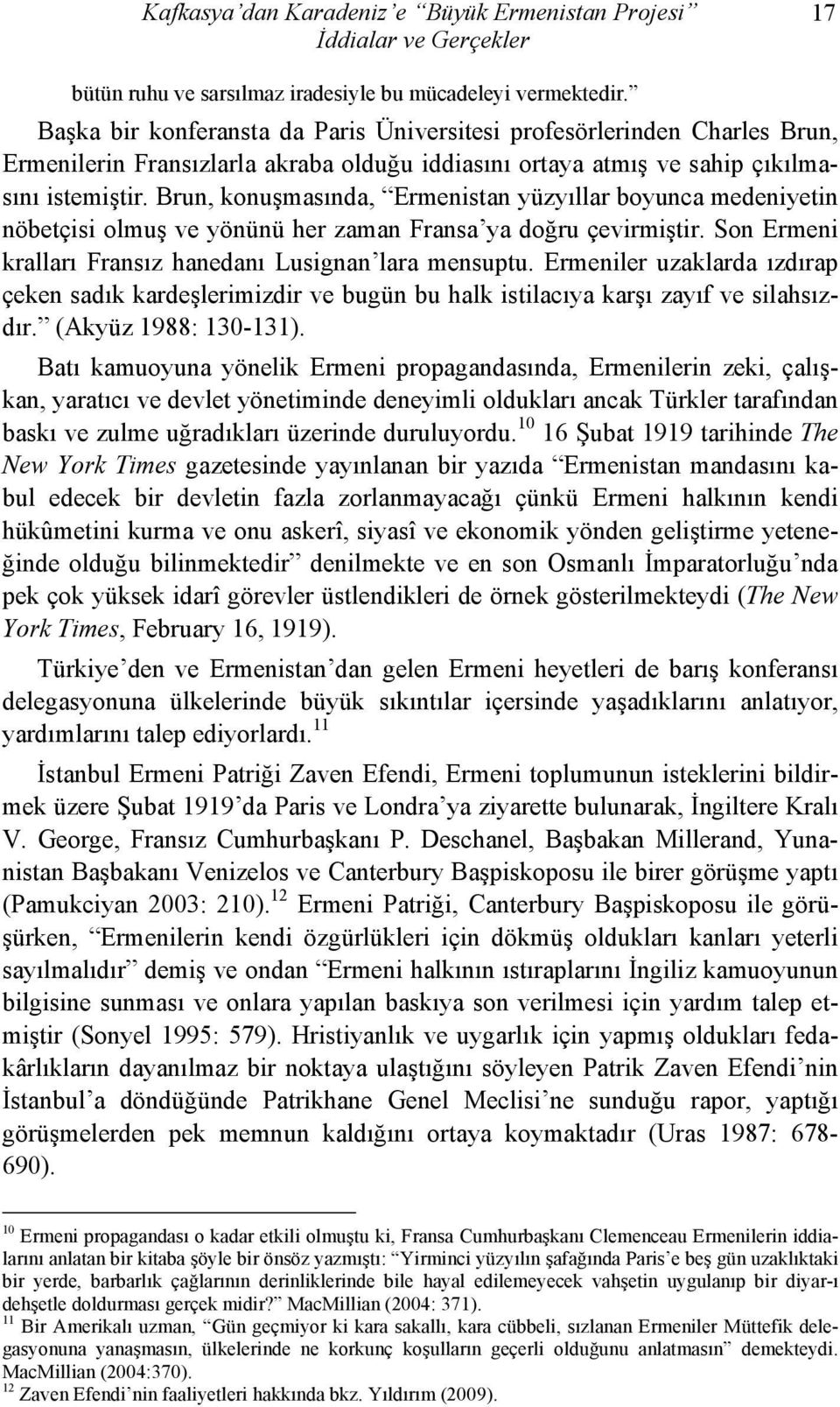 Brun, konuşmasında, Ermenistan yüzyıllar boyunca medeniyetin nöbetçisi olmuş ve yönünü her zaman Fransa ya doğru çevirmiştir. Son Ermeni kralları Fransız hanedanı Lusignan lara mensuptu.