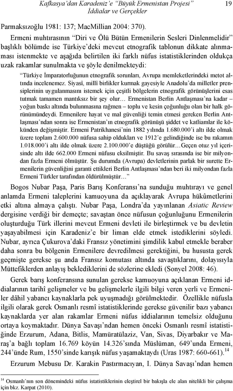 nüfus istatistiklerinden oldukça uzak rakamlar sunulmakta ve şöyle denilmekteydi: Türkiye İmparatorluğunun etnografik sorunları, Avrupa memleketlerindeki metot altında incelenemez.