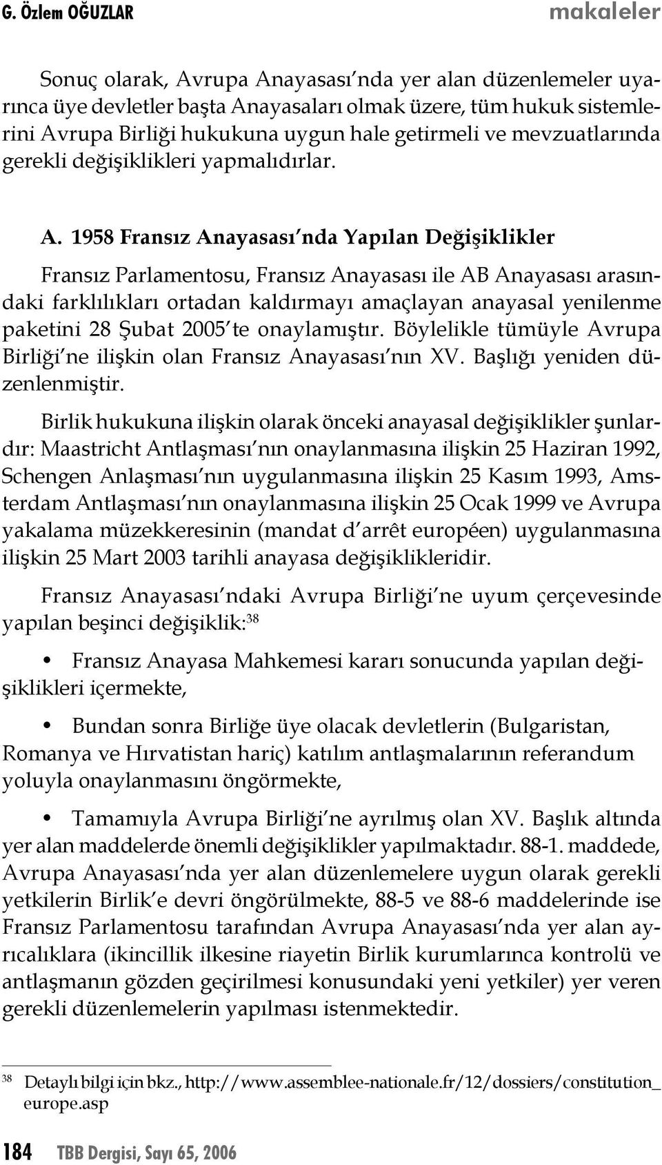 1958 Fransız Anayasası nda Yapılan Değişiklikler Fransız Parlamentosu, Fransız Anayasası ile AB Anayasası arasındaki farklılıkları ortadan kaldırmayı amaçlayan anayasal yenilenme paketini 28 Şubat