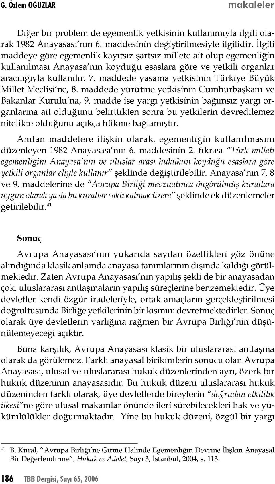 maddede yasama yetkisinin Türkiye Büyük Millet Meclisi ne, 8. maddede yürütme yetkisinin Cumhurbaşkanı ve Bakanlar Kurulu na, 9.