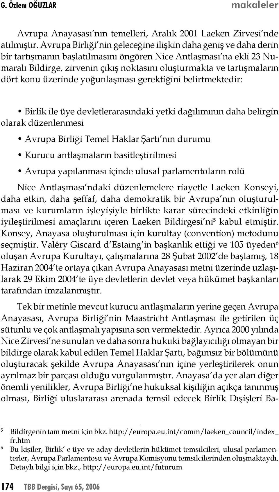 tartışmaların dört konu üzerinde yoğunlaşması gerektiğini belirtmektedir: Birlik ile üye devletlerarasındaki yetki dağılımının daha belirgin olarak düzenlenmesi Avrupa Birliği Temel Haklar Şartı nın