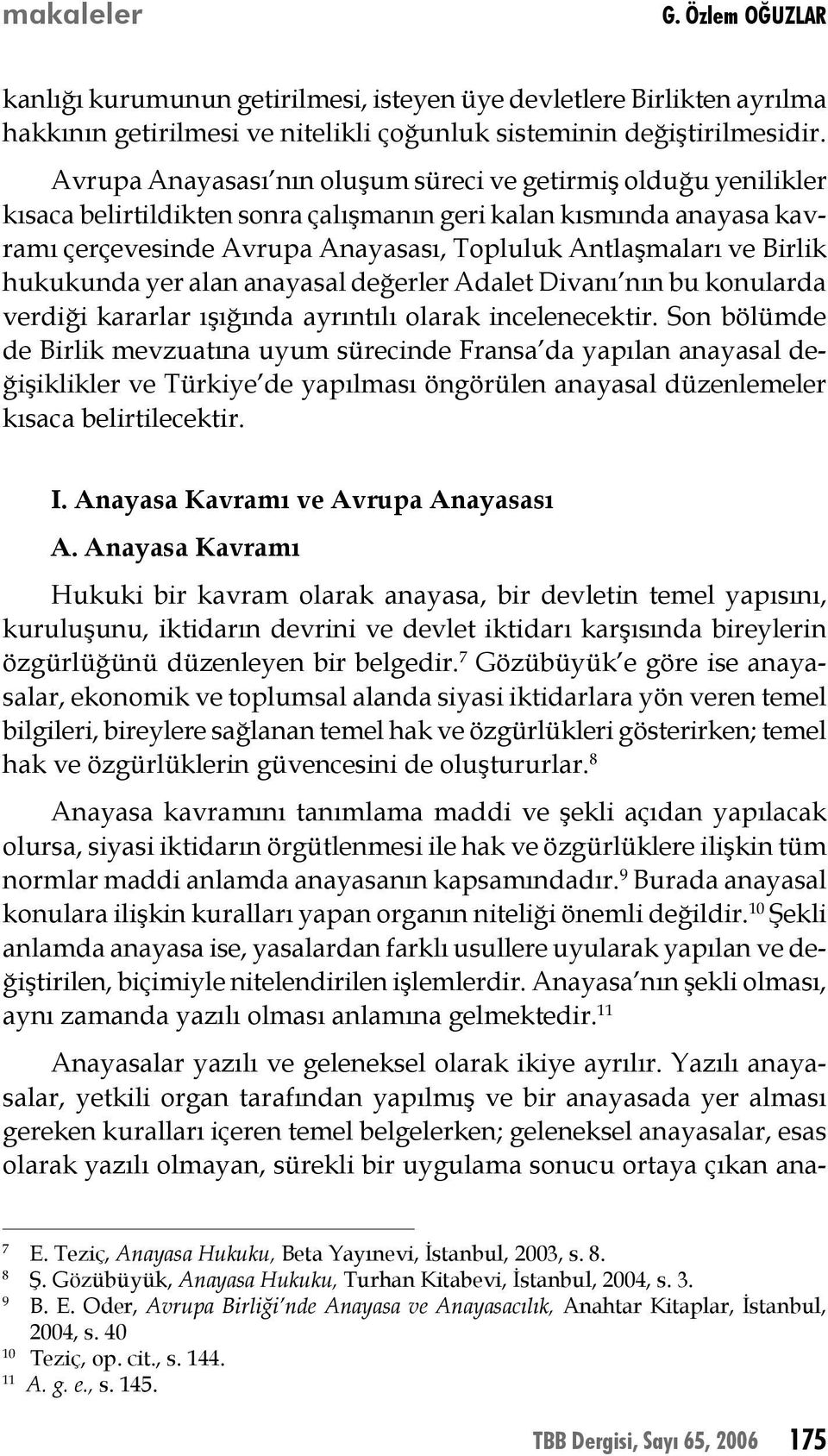 Birlik hukukunda yer alan anayasal değerler Adalet Divanı nın bu konularda verdiği kararlar ışığında ayrıntılı olarak incelenecektir.