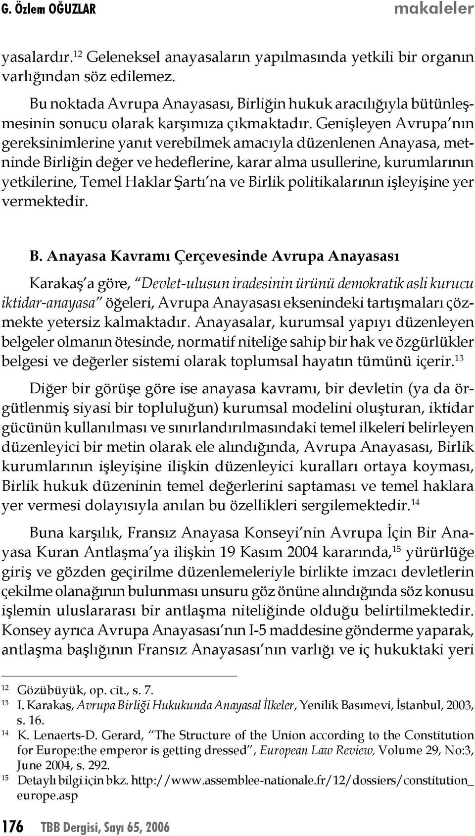 Genişleyen Avrupa nın gereksinimlerine yanıt verebilmek amacıyla düzenlenen Anayasa, metninde Birliğin değer ve hedeflerine, karar alma usullerine, kurumlarının yetkilerine, Temel Haklar Şartı na ve