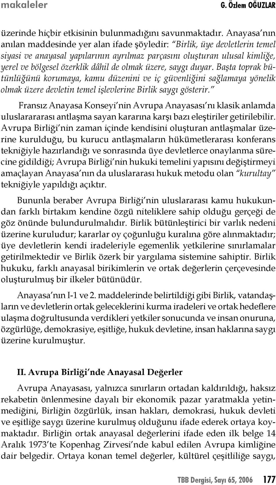 olmak üzere, saygı duyar. Başta toprak bütünlüğünü korumaya, kamu düzenini ve iç güvenliğini sağlamaya yönelik olmak üzere devletin temel işlevlerine Birlik saygı gösterir.