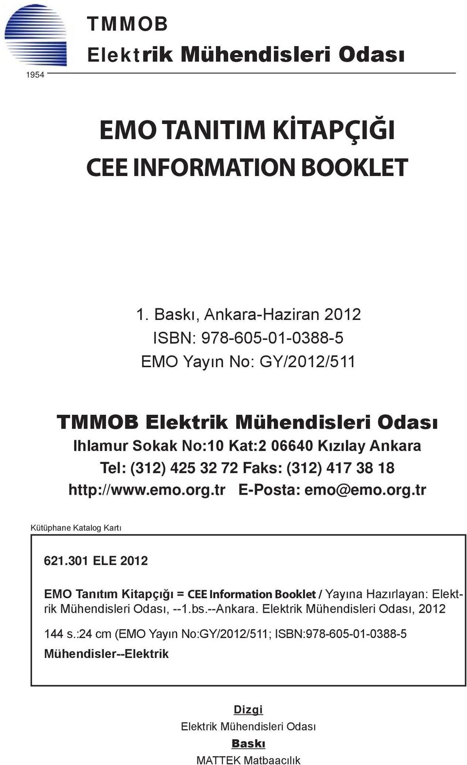 32 72 Faks: (312) 417 38 18 http://www.emo.org.tr E-Posta: emo@emo.org.tr Kütüphane Katalog Kartı 621.