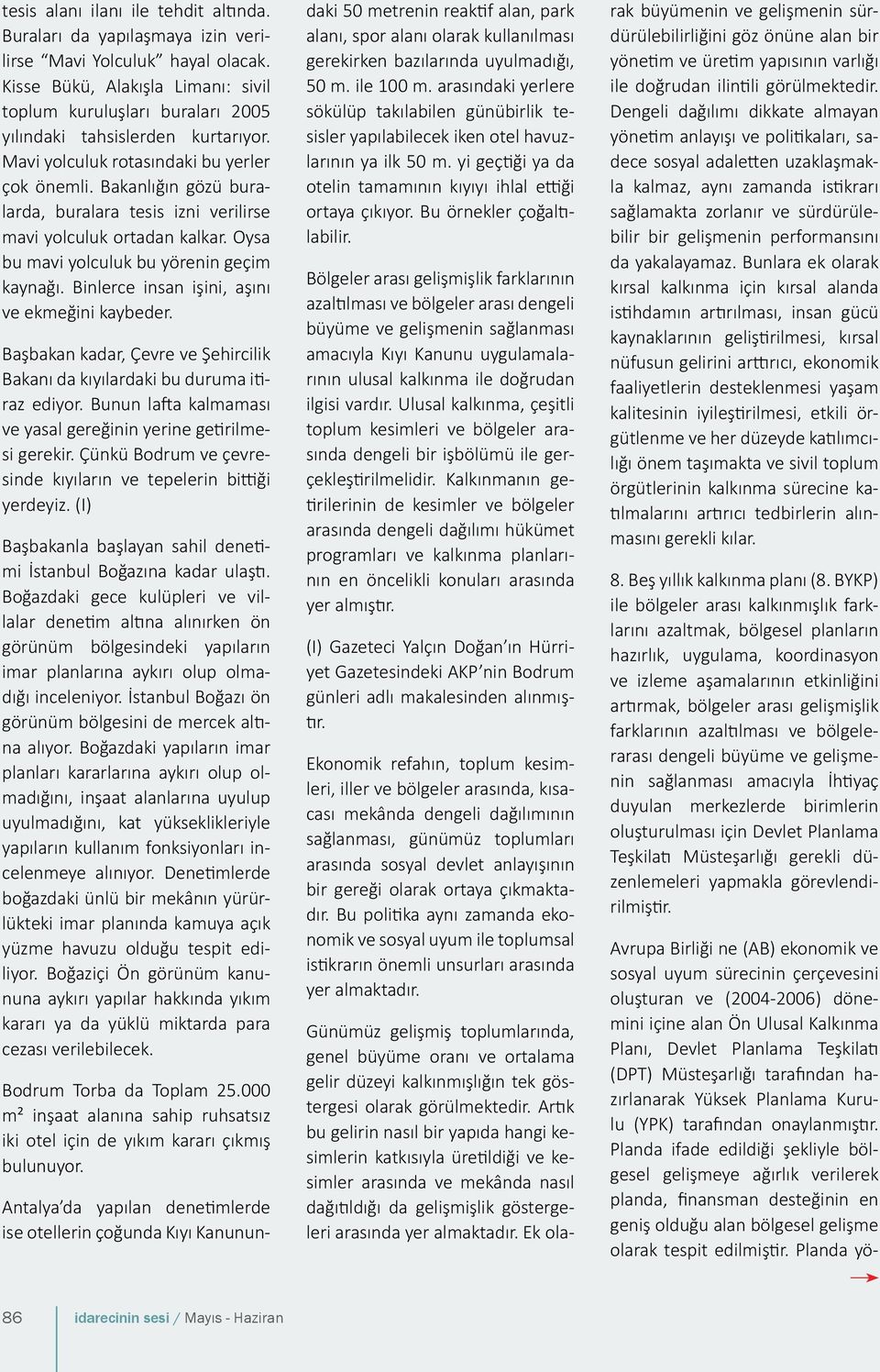 Bakanlığın gözü buralarda, buralara tesis izni verilirse mavi yolculuk ortadan kalkar. Oysa bu mavi yolculuk bu yörenin geçim kaynağı. Binlerce insan işini, aşını ve ekmeğini kaybeder.