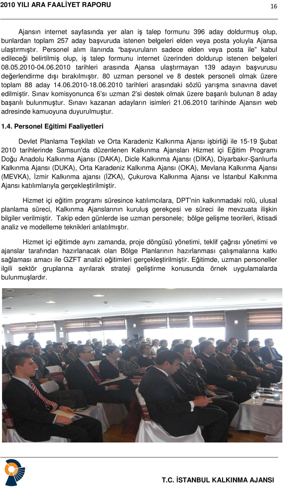 2010 tarihleri arasında Ajansa ulaştırmayan 139 adayın başvurusu değerlendirme dışı bırakılmıştır. 80 uzman personel ve 8 destek personeli olmak üzere toplam 88 aday 14.06.