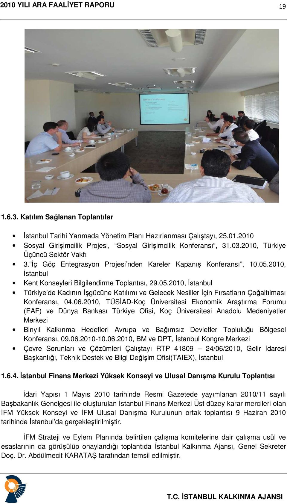 2010, İstanbul Kent Konseyleri Bilgilendirme Toplantısı, 29.05.2010, İstanbul Türkiye de Kadının İşgücüne Katılımı ve Gelecek Nesiller İçin Fırsatların Çoğaltılması Konferansı, 04.06.