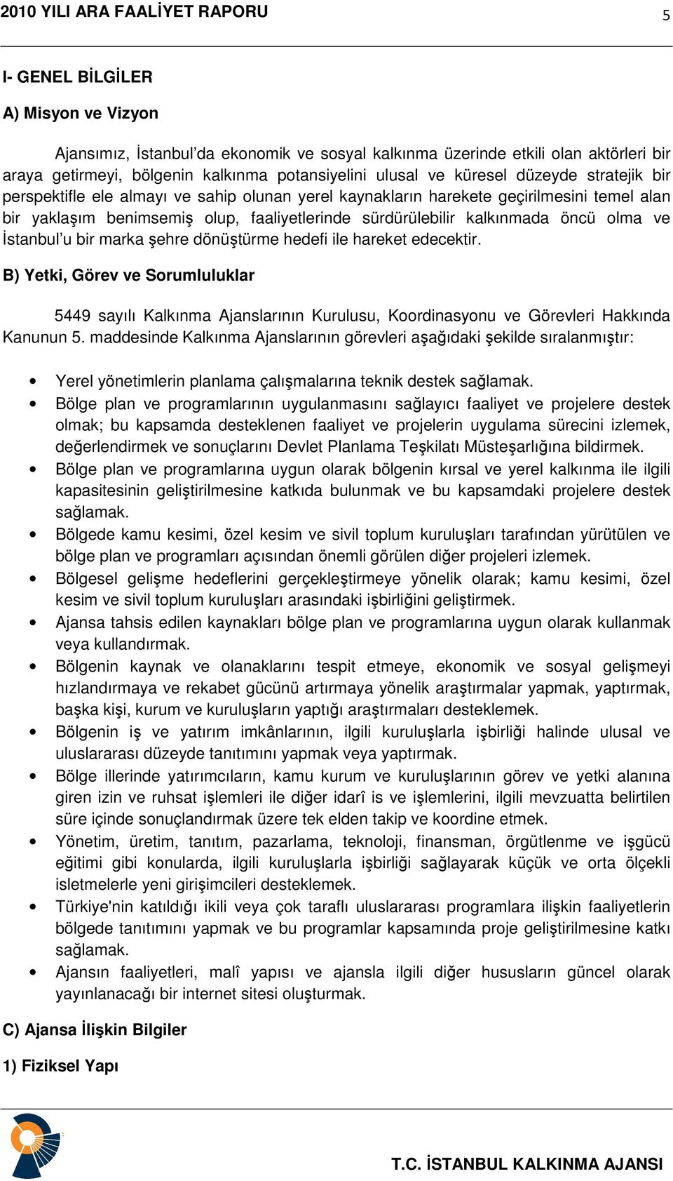 İstanbul u bir marka şehre dönüştürme hedefi ile hareket edecektir. B) Yetki, Görev ve Sorumluluklar 5449 sayılı Kalkınma Ajanslarının Kurulusu, Koordinasyonu ve Görevleri Hakkında Kanunun 5.