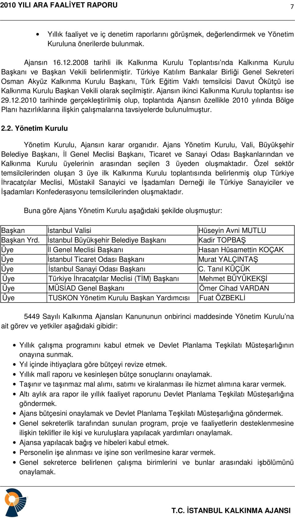 Türkiye Katılım Bankalar Birliği Genel Sekreteri Osman Akyüz Kalkınma Kurulu Başkanı, Türk Eğitim Vakfı temsilcisi Davut Ökütçü ise Kalkınma Kurulu Başkan Vekili olarak seçilmiştir.