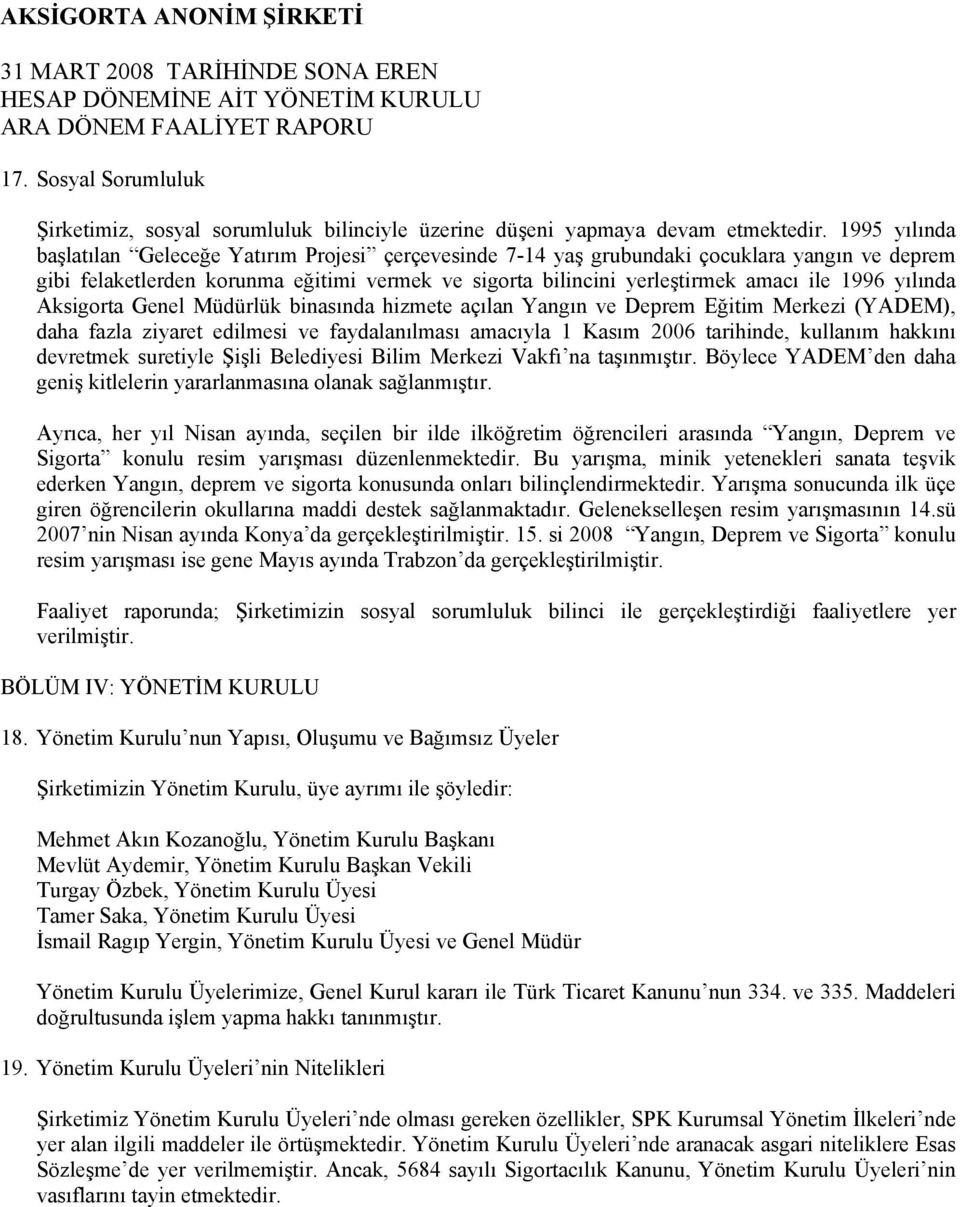 yılında Aksigorta Genel Müdürlük binasında hizmete açılan Yangın ve Deprem Eğitim Merkezi (YADEM), daha fazla ziyaret edilmesi ve faydalanılması amacıyla 1 Kasım 2006 tarihinde, kullanım hakkını