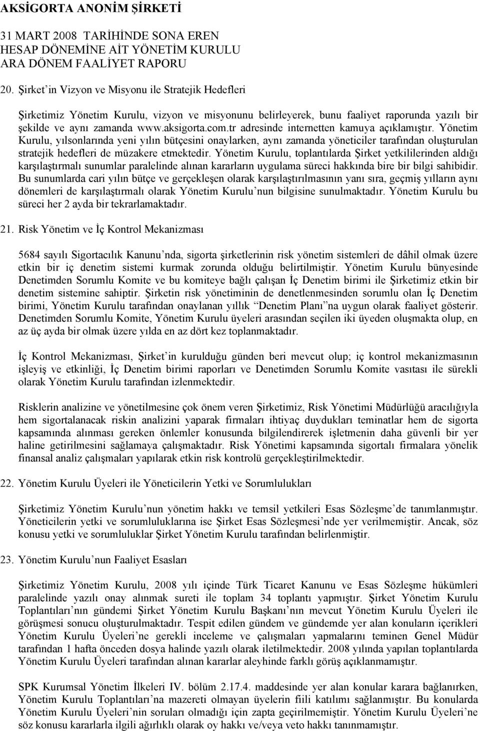 Yönetim Kurulu, toplantılarda Şirket yetkililerinden aldığı karşılaştırmalı sunumlar paralelinde alınan kararların uygulama süreci hakkında bire bir bilgi sahibidir.