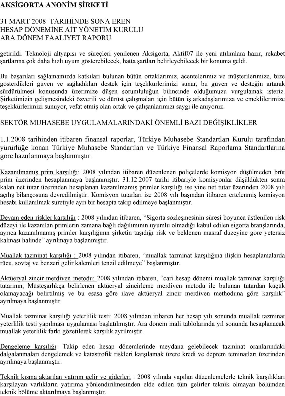 Bu başarıları sağlamamızda katkıları bulunan bütün ortaklarımız, acentelerimiz ve müşterilerimize, bize gösterdikleri güven ve sağladıkları destek için teşekkürlerimizi sunar, bu güven ve desteğin