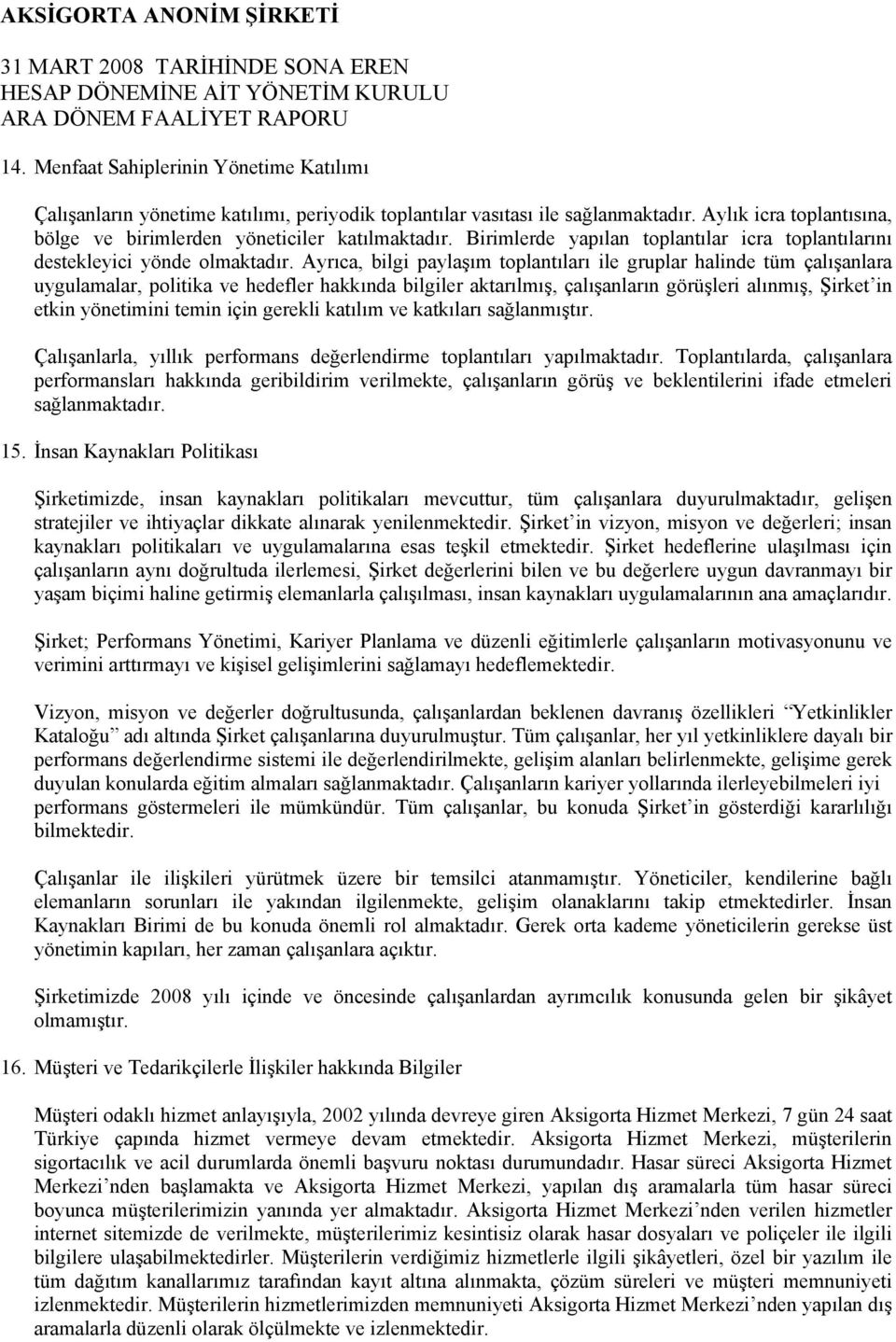 Ayrıca, bilgi paylaşım toplantıları ile gruplar halinde tüm çalışanlara uygulamalar, politika ve hedefler hakkında bilgiler aktarılmış, çalışanların görüşleri alınmış, Şirket in etkin yönetimini