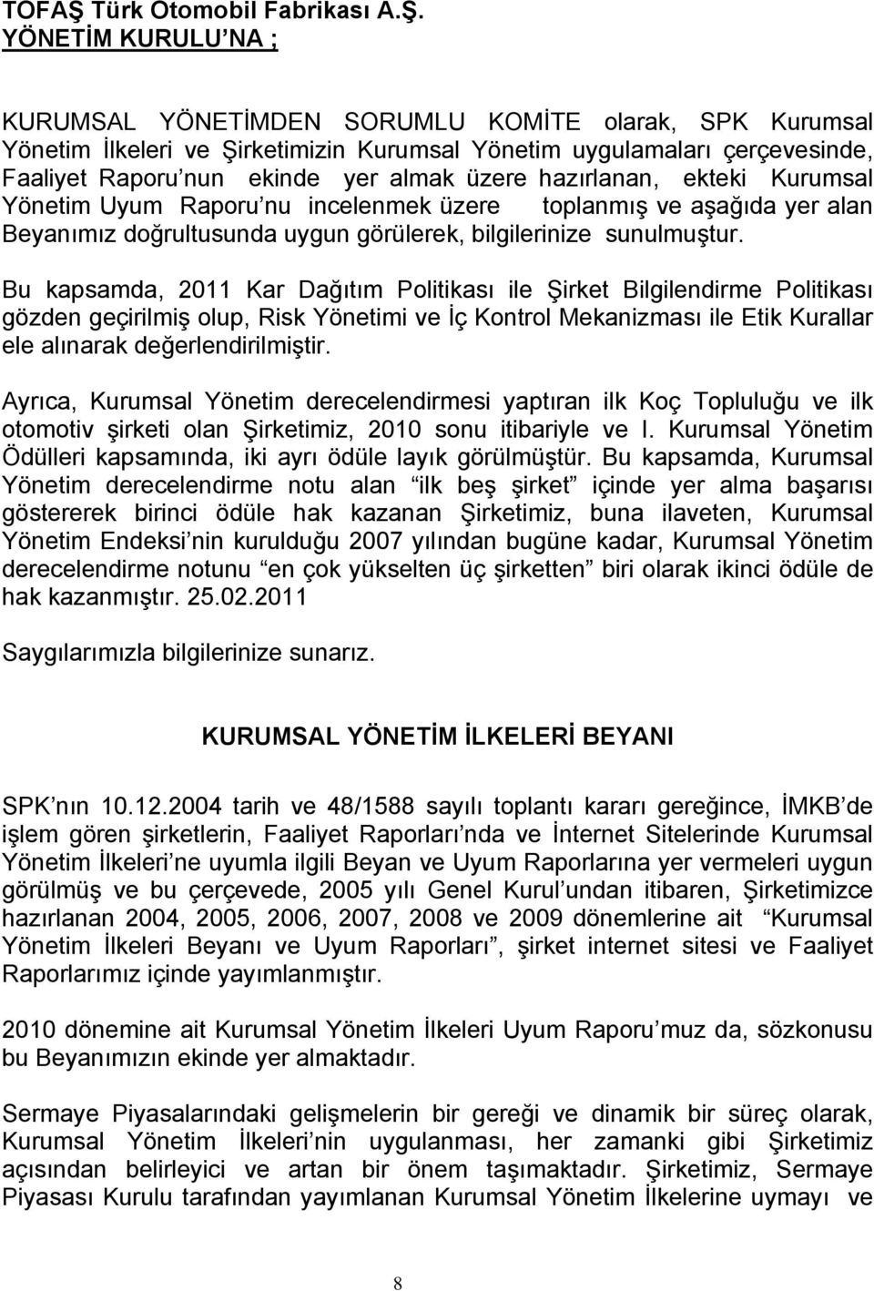 YÖNETİM KURULU NA ; KURUMSAL YÖNETİMDEN SORUMLU KOMİTE olarak, SPK Kurumsal Yönetim İlkeleri ve Şirketimizin Kurumsal Yönetim uygulamaları çerçevesinde, Faaliyet Raporu nun ekinde yer almak üzere