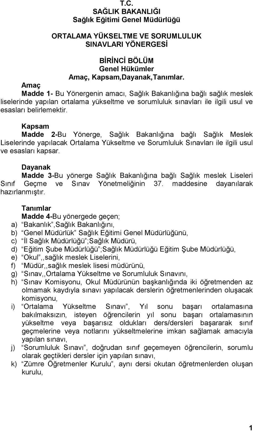 Kapsam Madde 2-Bu Yönerge, Sağlık Bakanlığına bağlı Sağlık Meslek Liselerinde yapılacak Ortalama Yükseltme ve Sorumluluk Sınavları ile ilgili usul ve esasları kapsar.