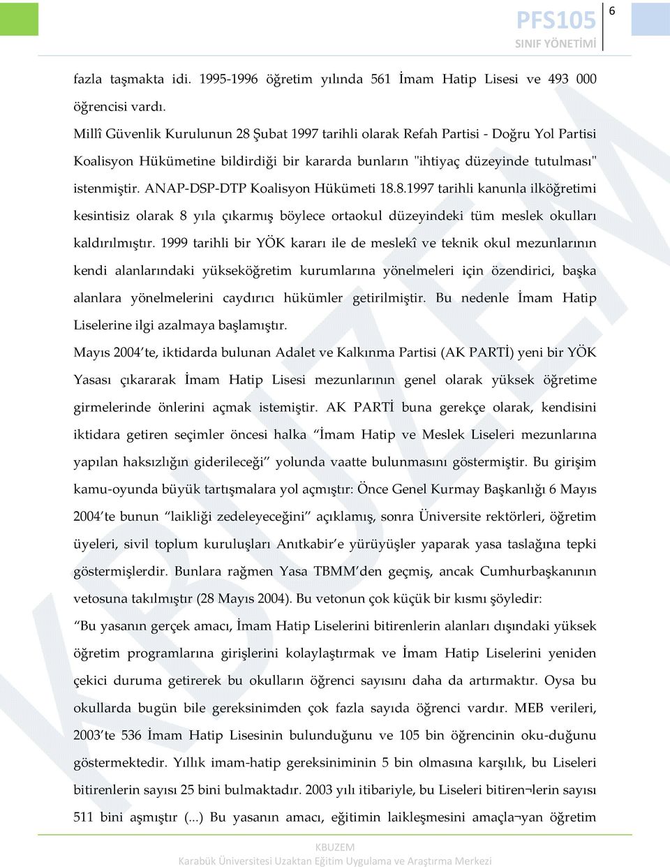 ANAP DSP DTP Koalisyon Hükümeti 18.8.1997 tarihli kanunla ilköğretimi kesintisiz olarak 8 yıla çıkarmış böylece ortaokul düzeyindeki tüm meslek okulları kaldırılmıştır.