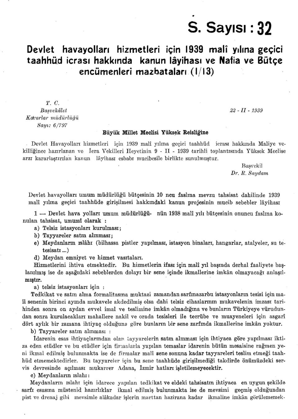 hazırlanan ve icra Vekilleri Heyetinin 9 - II - 1939 tarihli toplantısında Yüksek Meclise arzı kararlaştırılan kanun lâyihası esbabı mucibesile birlikte sunulmuştur. Başvekil Dr. R.