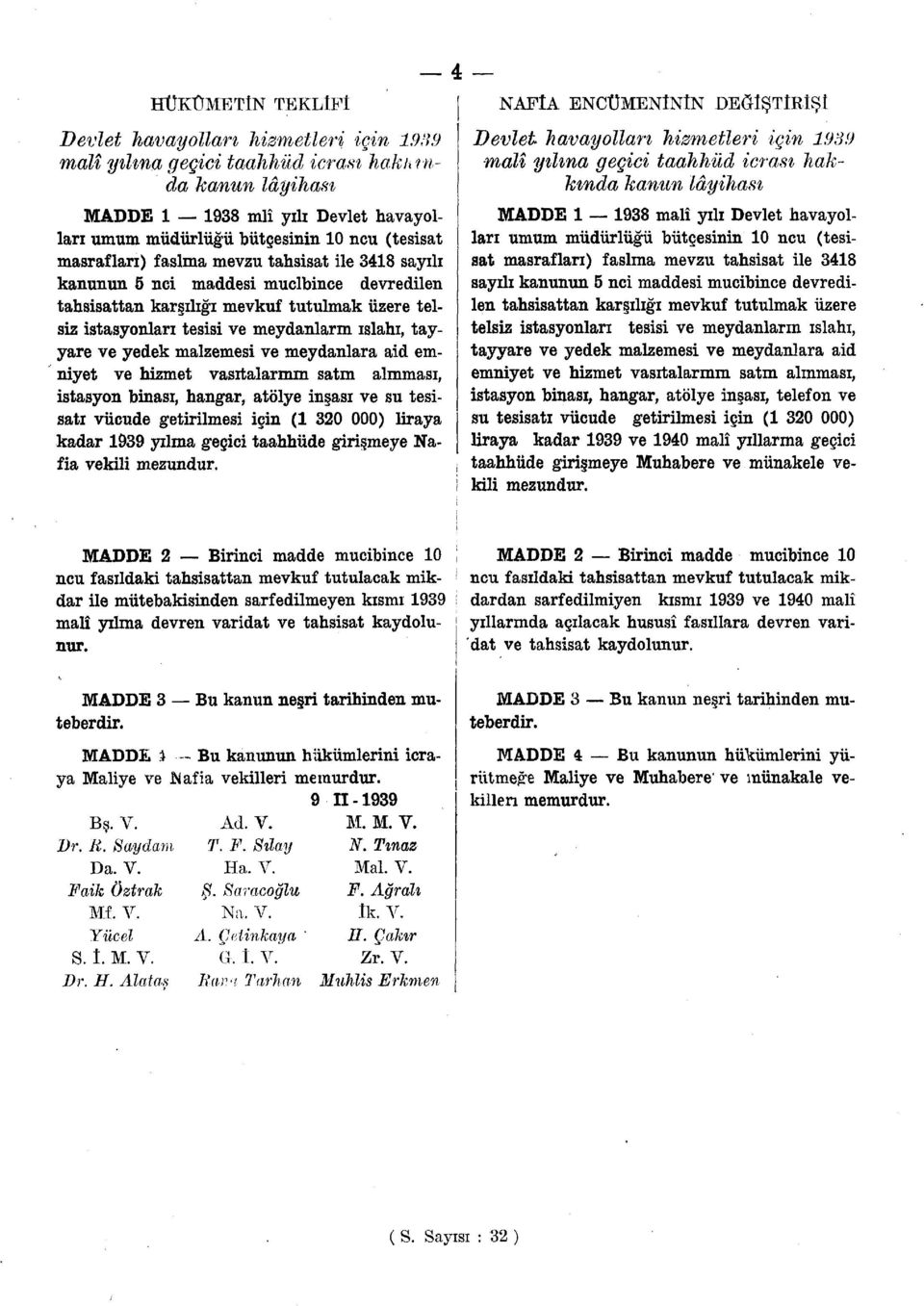 emniyet ve hizmet vasıtalarının satm alınması, istasyon binası, hangar, atölye inşası ve su tesisatı vücude getirilmesi için (1 320 000) liraya kadar 1939 yılma geçici taahhüde girişmeye Nafia vekili