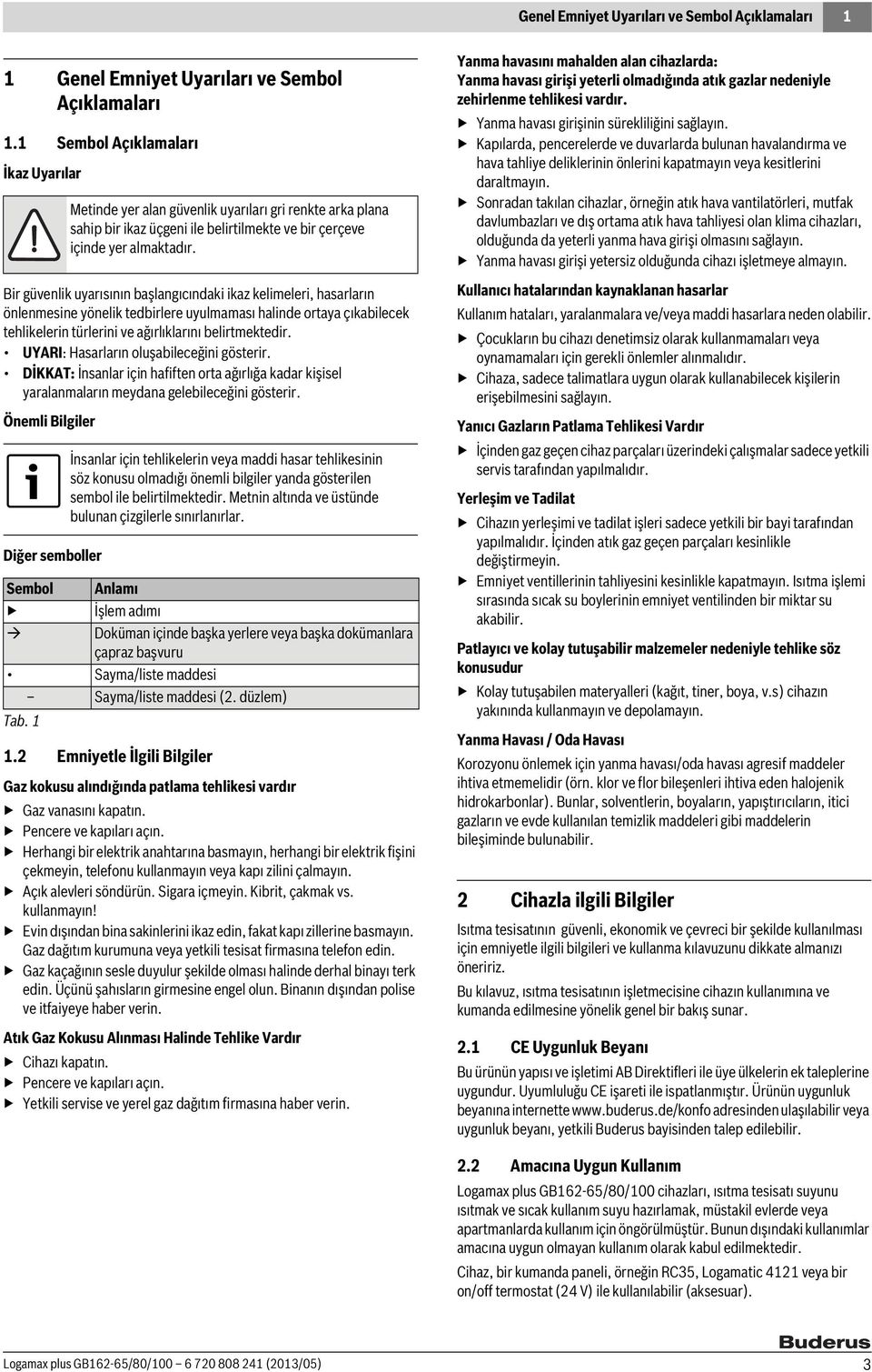 ağırlıklarını belirtmektedir. UYARI: Hasarların oluşabileceğini gösterir. DİKKAT: İnsanlar için hafiften orta ağırlığa kadar kişisel yaralanmaların meydana gelebileceğini gösterir.