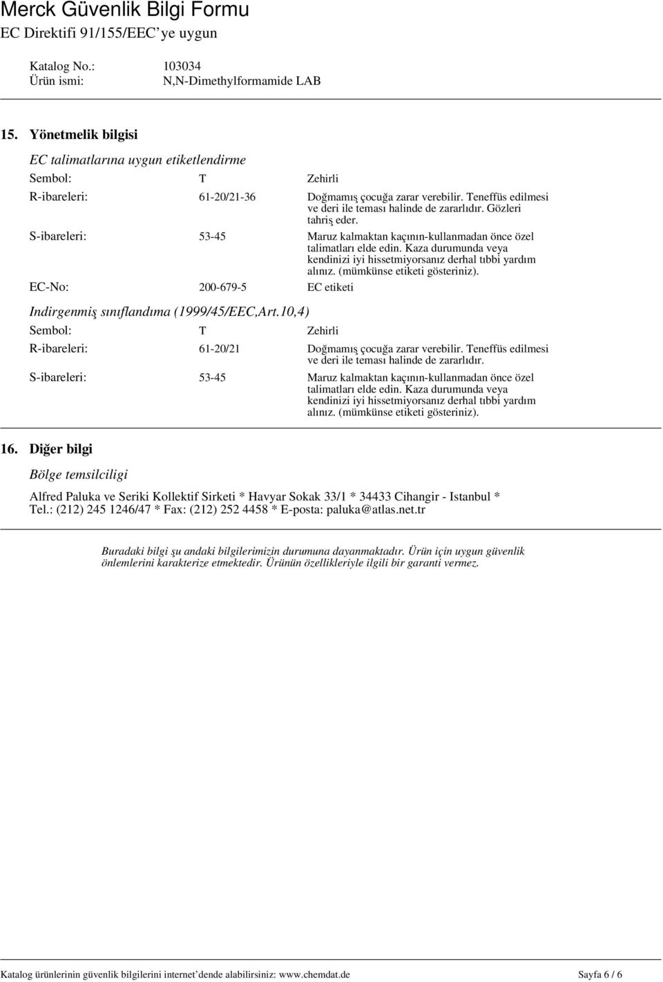 (mümkünse etiketi gösteriniz). EC-No: 200-679-5 EC etiketi İndirgenmiş sınıflandıma (1999/45/EEC,Art.10,4) Sembol: T Zehirli R-ibareleri: 61-20/21 Doğmamış çocuğa zarar verebilir.