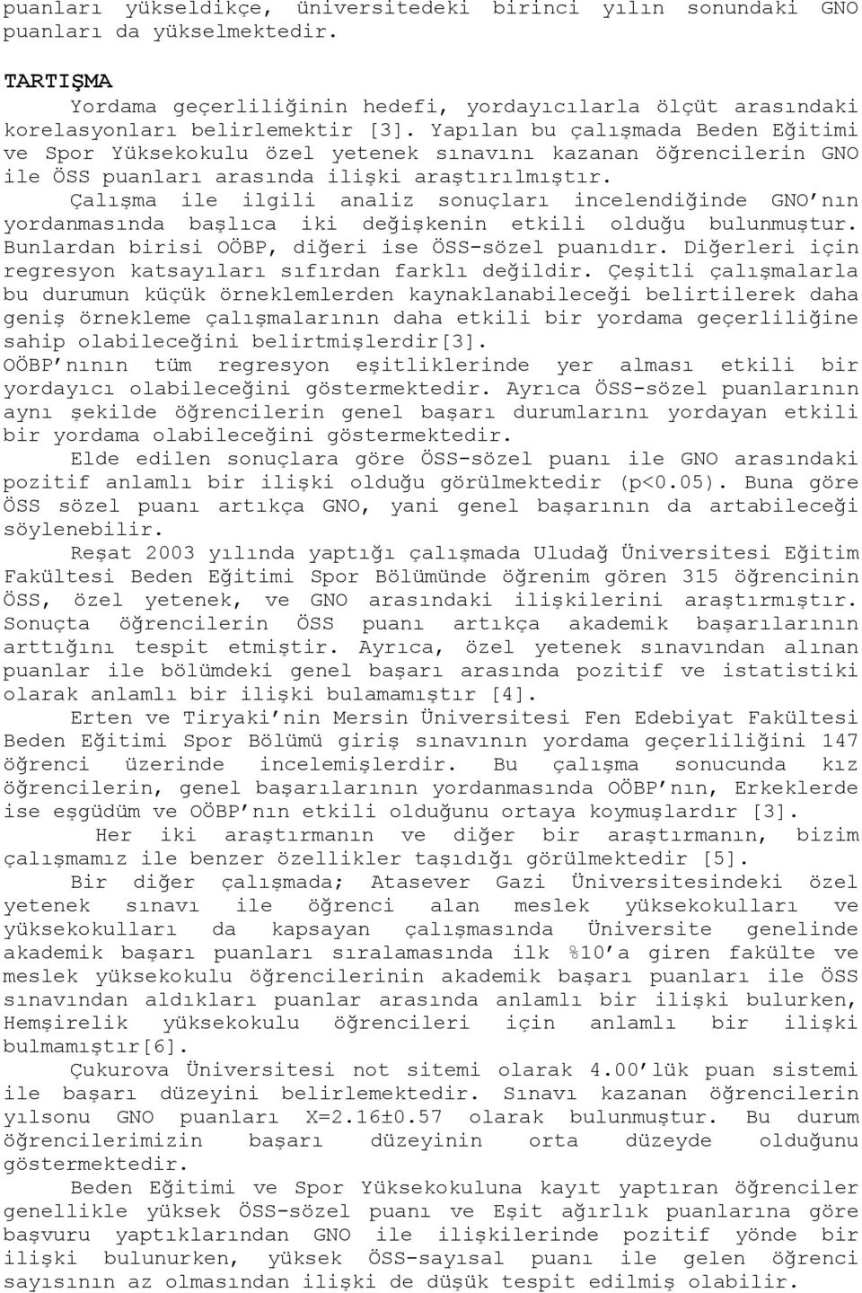 Çalışma ile ilgili analiz sonuçları incelendiğinde GNO nın yordanmasında başlıca iki değişkenin etkili olduğu bulunmuştur. Bunlardan birisi OÖBP, diğeri ise ÖSS-sözel puanıdır.