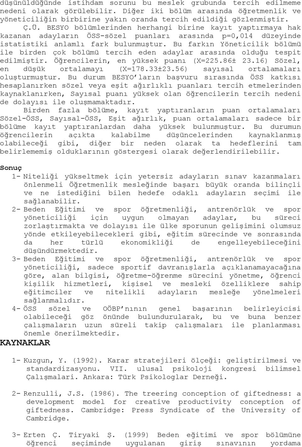 Bu farkın Yöneticilik bölümü ile birden çok bölümü tercih eden adaylar arasında olduğu tespit edilmiştir. Öğrencilerin, en yüksek puanı (X=225.86± 23.16) Sözel, en düşük ortalamayı (X=178.33±23.