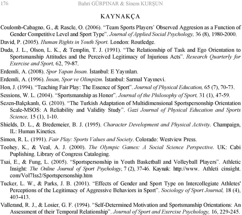 The Relationship of Task and Ego Orientation to Sportsmanship Attitudes and the Perceived Legitimacy of Injurious Acts. Research Quarterly for Exercise and Sport, 62, 79-87. Erdemli, A. (2008).