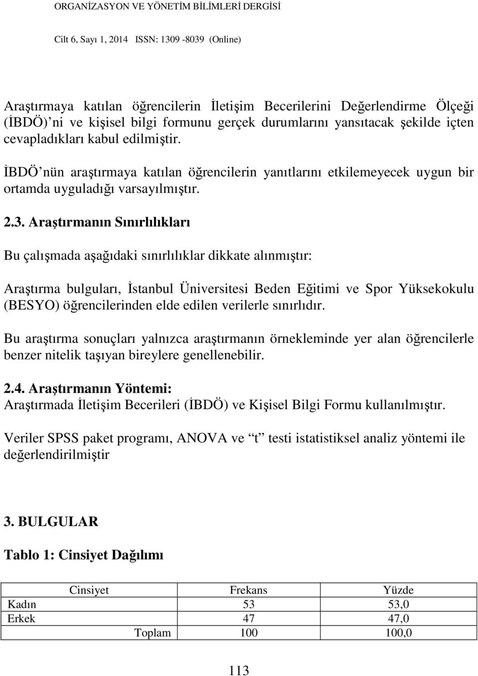 Araştırmanın Sınırlılıkları Bu çalışmada aşağıdaki sınırlılıklar dikkate alınmıştır: Araştırma bulguları, İstanbul Üniversitesi Beden Eğitimi ve Spor Yüksekokulu (BESYO) öğrencilerinden elde edilen
