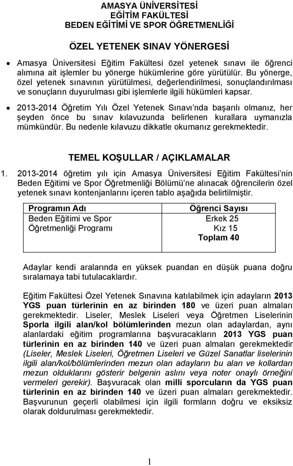 2013-2014 Öğretim Yılı Özel Yetenek Sınavı nda başarılı olmanız, her şeyden önce bu sınav kılavuzunda belirlenen kurallara uymanızla mümkündür. Bu nedenle kılavuzu dikkatle okumanız gerekmektedir.