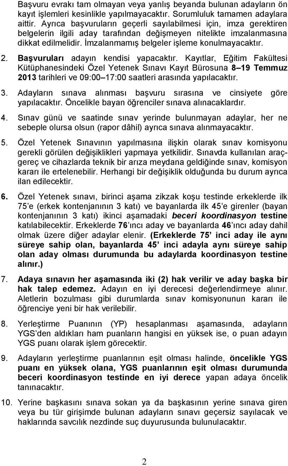 2. BaĢvuruları adayın kendisi yapacaktır. Kayıtlar, Eğitim Fakültesi Kütüphanesindeki Özel Yetenek Sınavı Kayıt Bürosuna 8 19 Temmuz 2013 tarihleri ve 09:00 17:00 saatleri arasında yapılacaktır. 3.