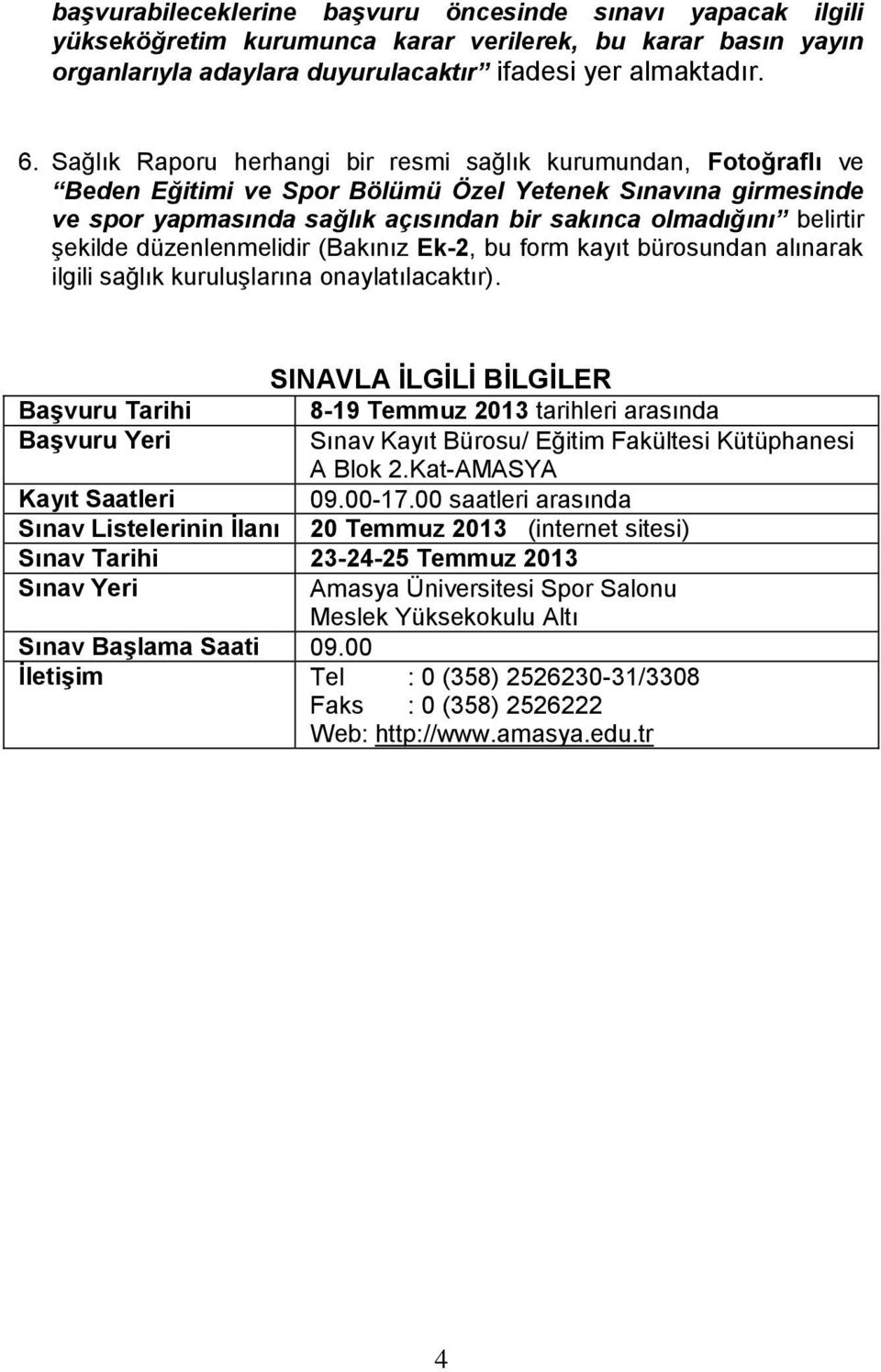 şekilde düzenlenmelidir (Bakınız Ek-2, bu form kayıt bürosundan alınarak ilgili sağlık kuruluşlarına onaylatılacaktır).