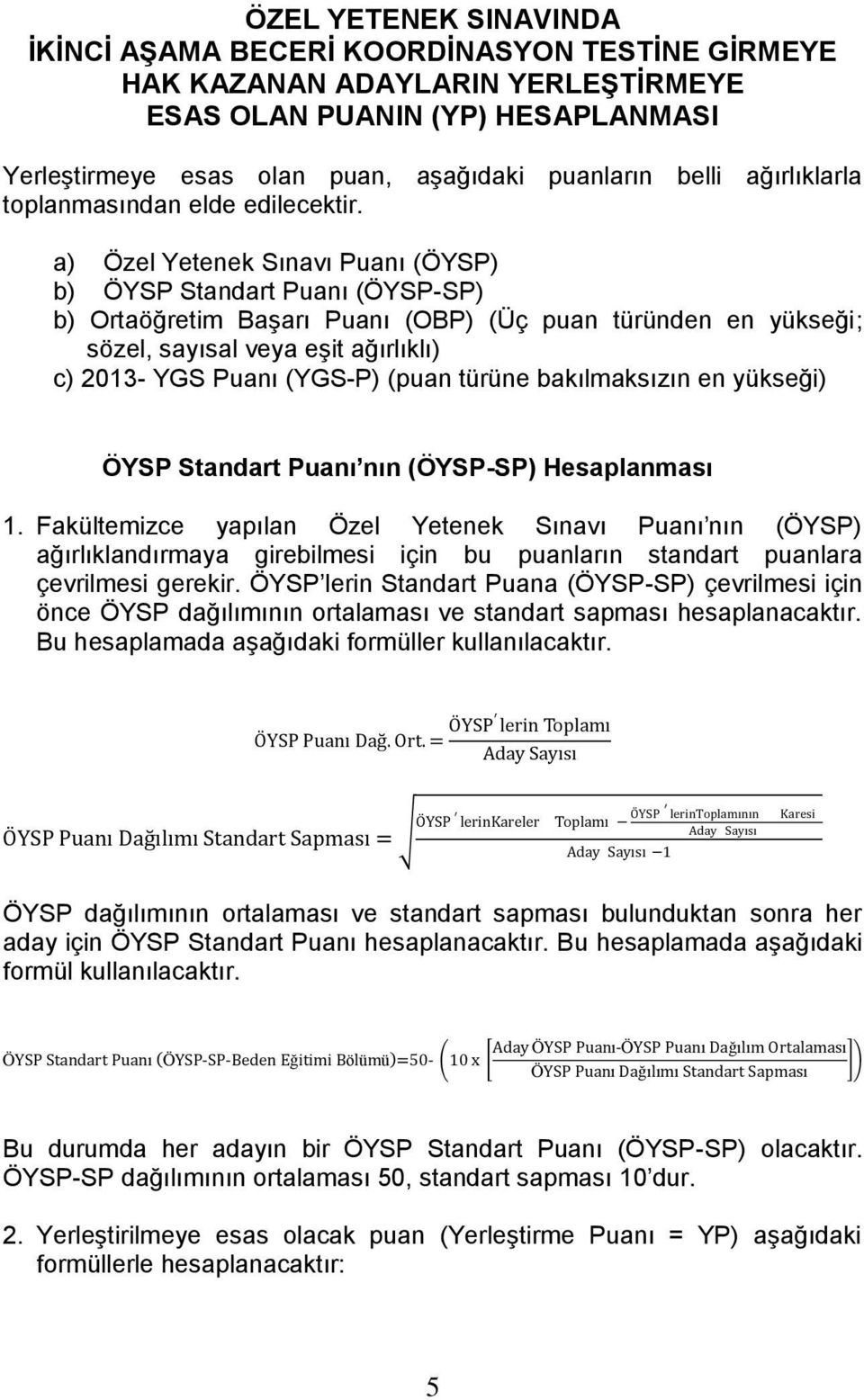 a) Özel Yetenek Sınavı Puanı (ÖYSP) b) ÖYSP Standart Puanı (ÖYSP-SP) b) Ortaöğretim Başarı Puanı (OBP) (Üç puan türünden en yükseği; sözel, sayısal veya eşit ağırlıklı) c) 2013- YGS Puanı (YGS-P)