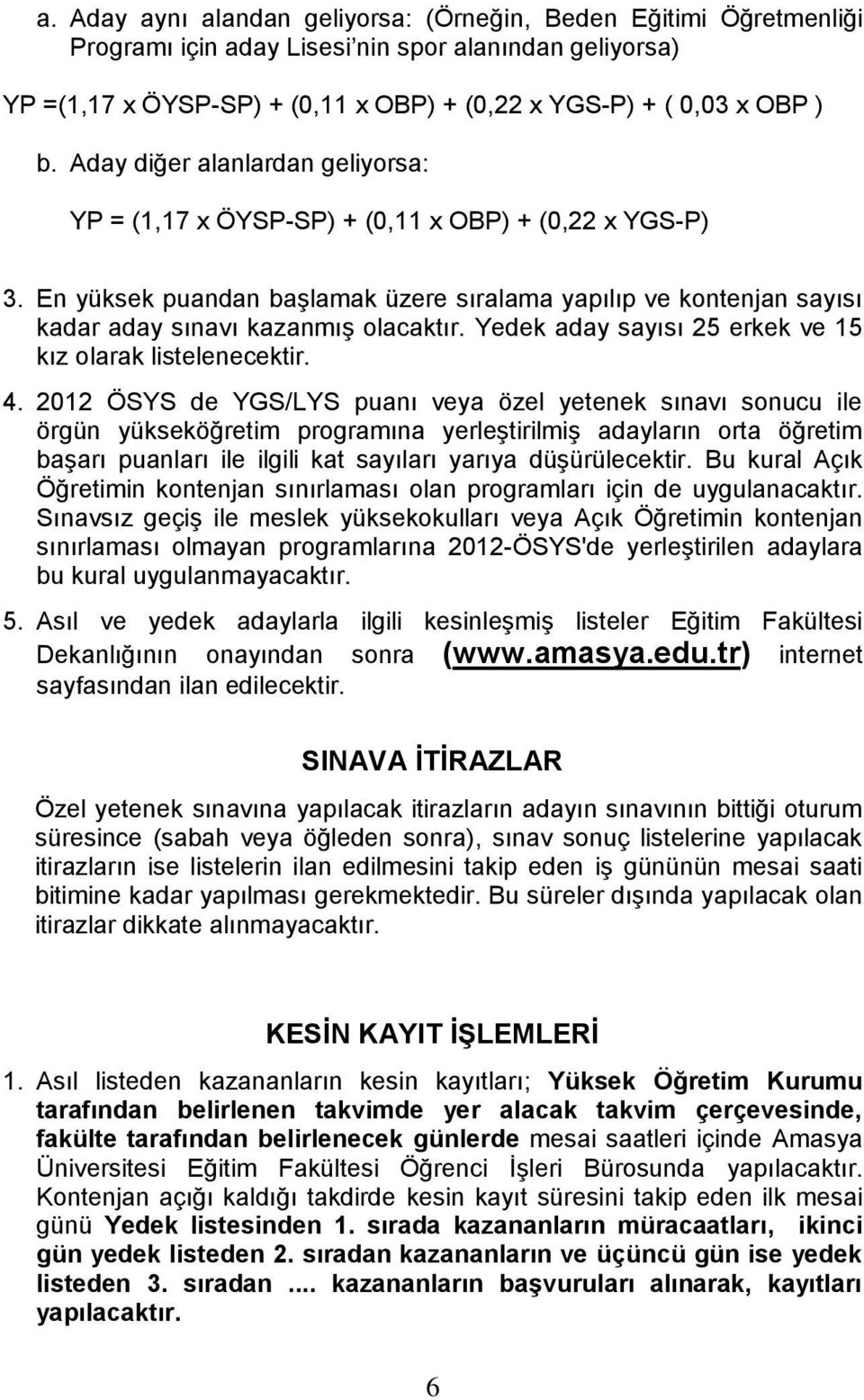 Yedek aday sayısı 25 erkek ve 15 kız olarak listelenecektir. 4.