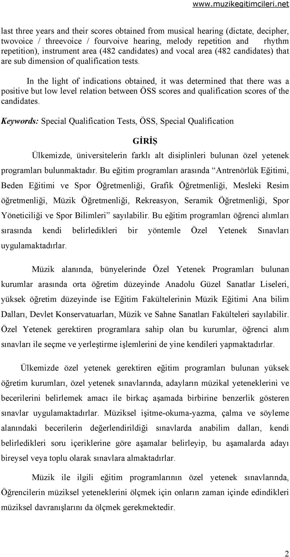 In the light of indications obtained, it was determined that there was a positive but low level relation between ÖSS scores and qualification scores of the candidates.