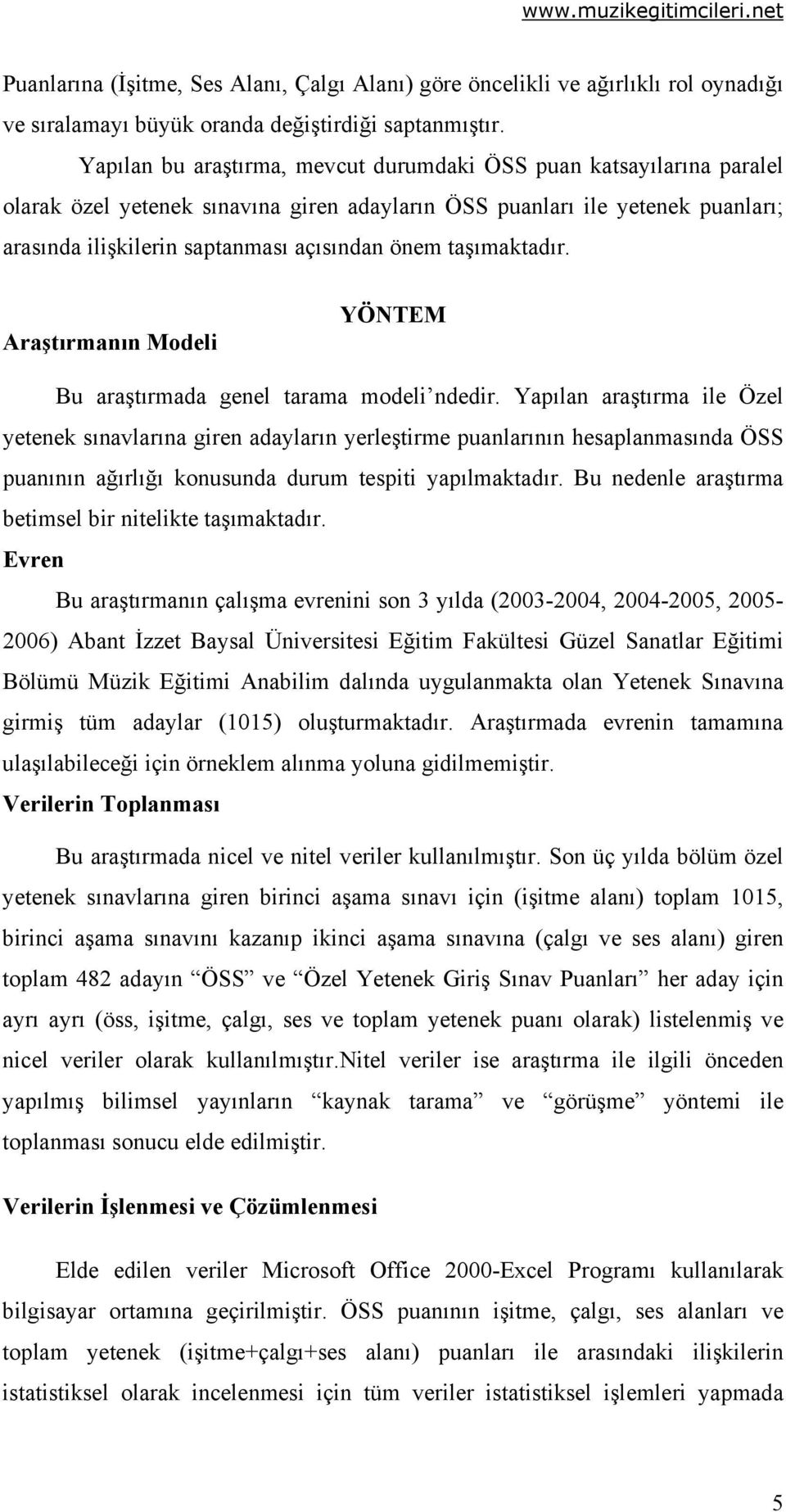 taşımaktadır. Araştırmanın Modeli YÖNTEM Bu araştırmada genel tarama modeli ndedir.