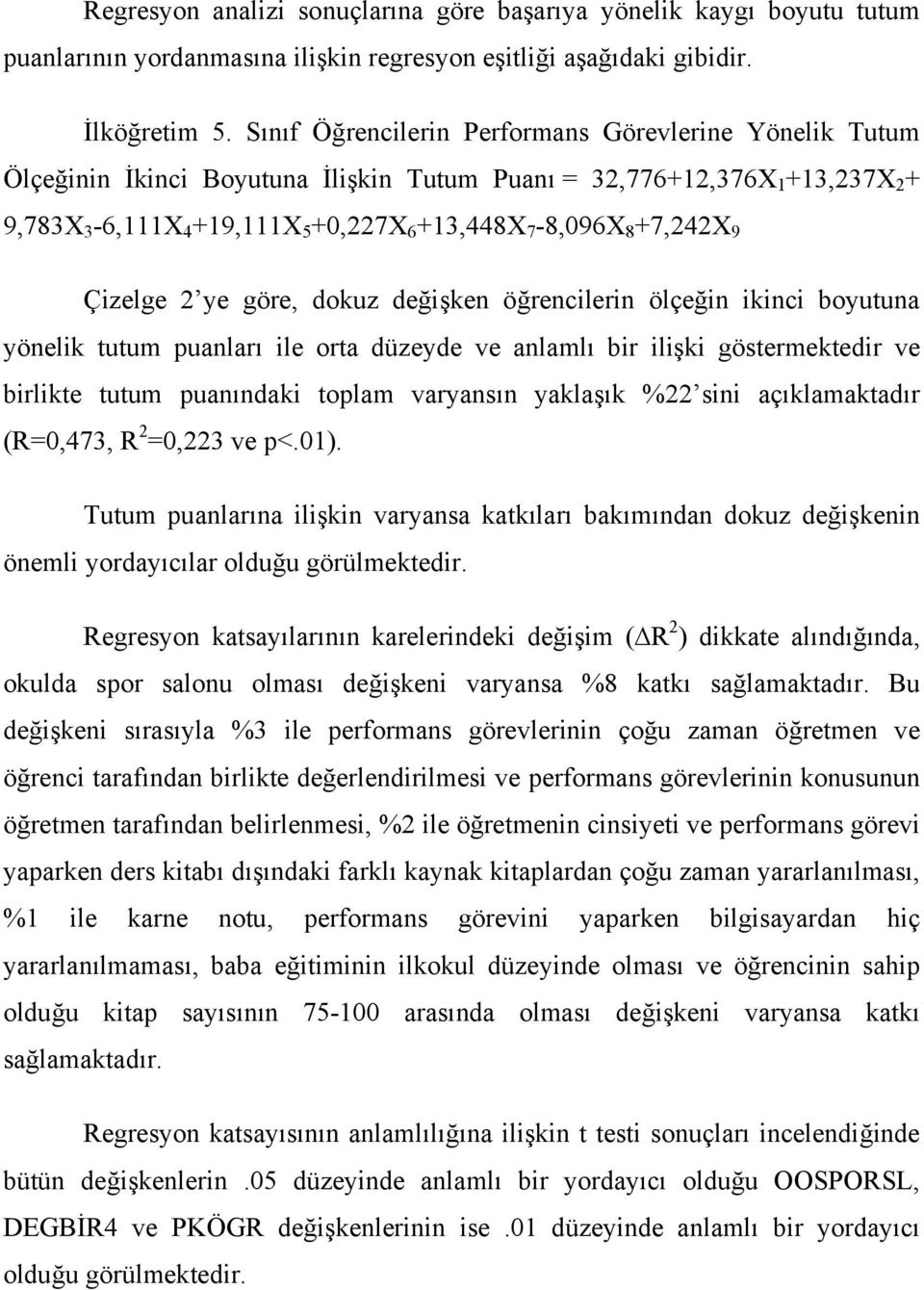 +7,242X 9 Çizelge 2 ye göre, dokuz değişken öğrencilerin ölçeğin ikinci boyutuna yönelik tutum puanları ile orta düzeyde ve anlamlı bir ilişki göstermektedir ve birlikte tutum puanındaki toplam