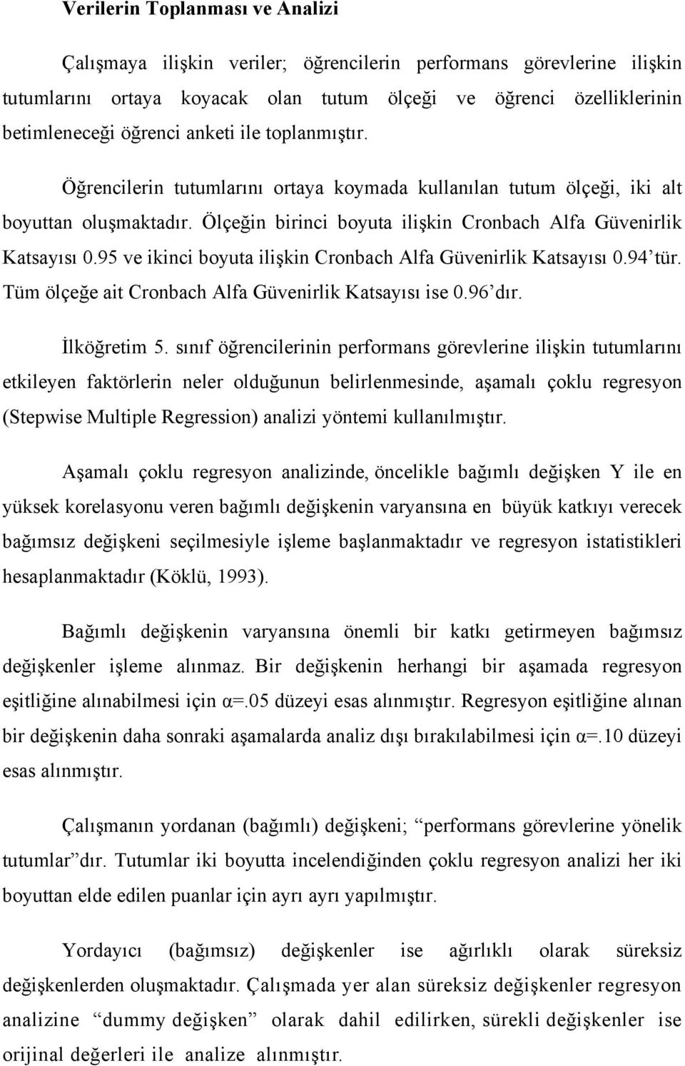 95 ve ikinci boyuta ilişkin Cronbach Alfa Güvenirlik Katsayısı 0.94 tür. Tüm ölçeğe ait Cronbach Alfa Güvenirlik Katsayısı ise 0.96 dır. İlköğretim 5.