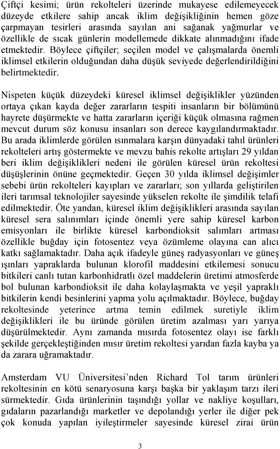 Böylece çiftçiler; seçilen model ve çalışmalarda önemli iklimsel etkilerin olduğundan daha düşük seviyede değerlendirildiğini belirtmektedir.