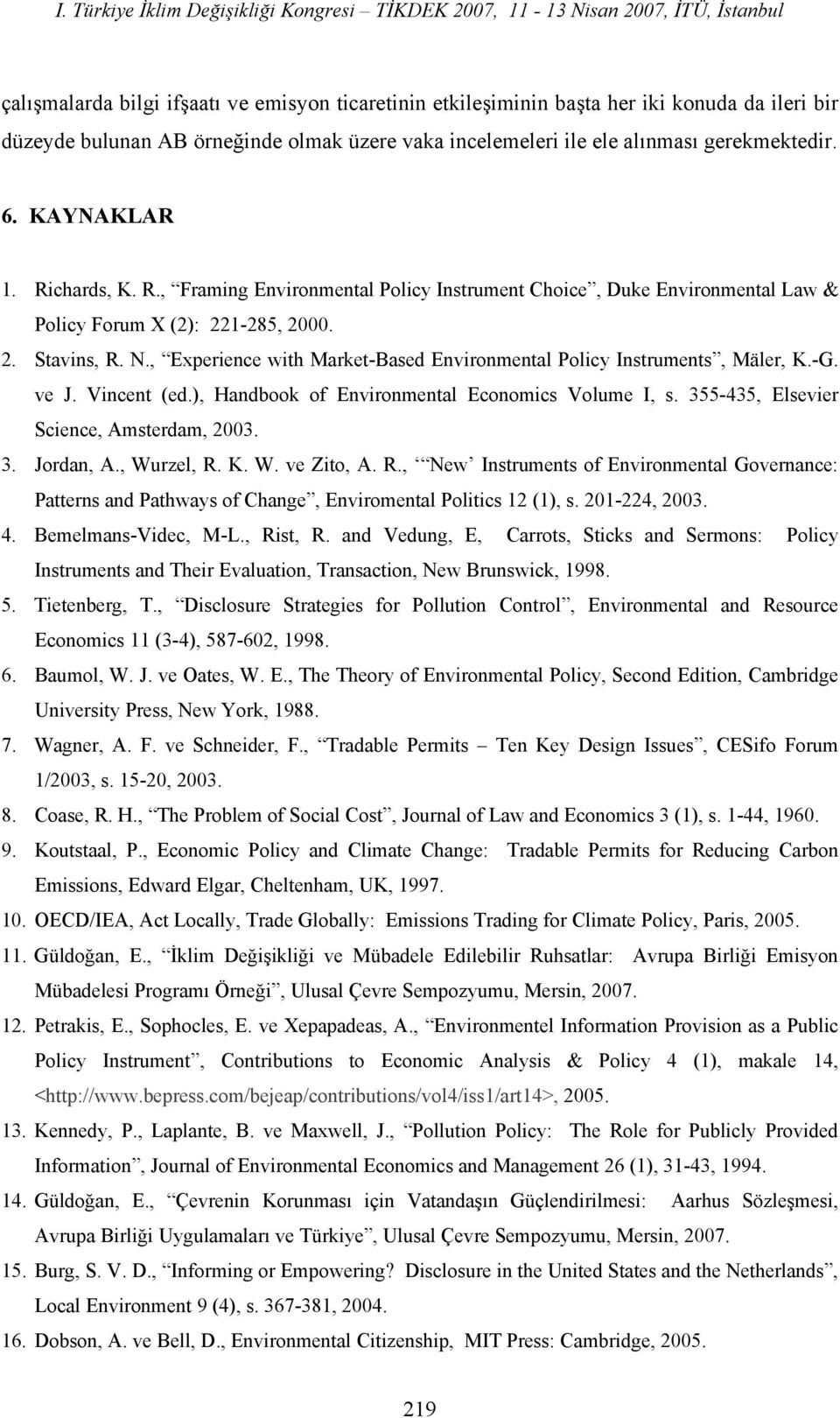 , Experience with Market-Based Environmental Policy Instruments, Mäler, K.-G. ve J. Vincent (ed.), Handbook of Environmental Economics Volume I, s. 355-435, Elsevier Science, Amsterdam, 2003. 3. Jordan, A.