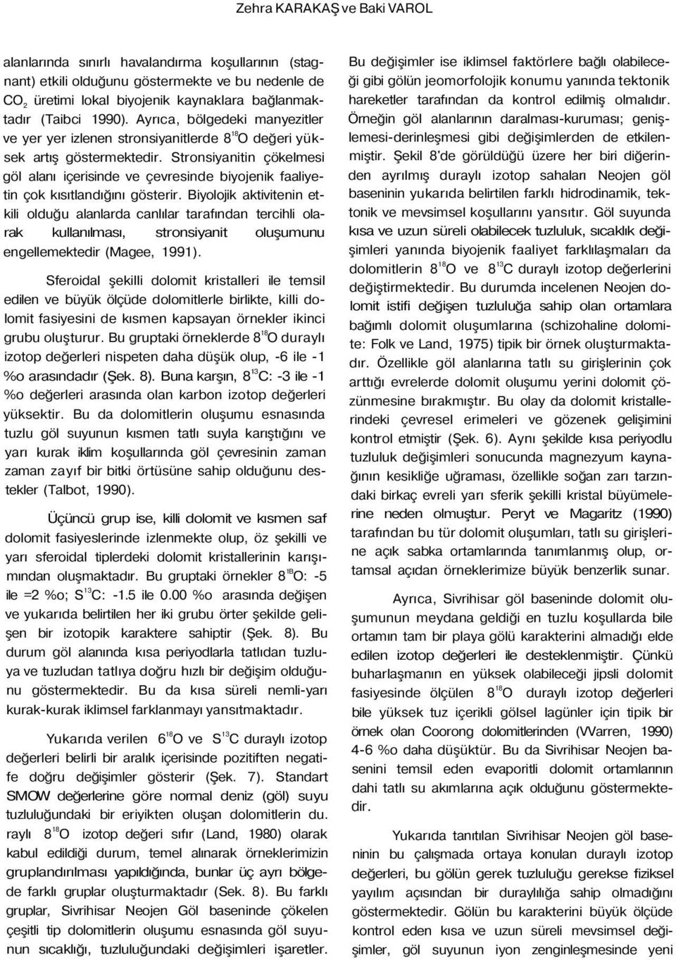 Stronsiyanitin çökelmesi göl alanı içerisinde ve çevresinde biyojenik faaliyetin çok kısıtlandığını gösterir.