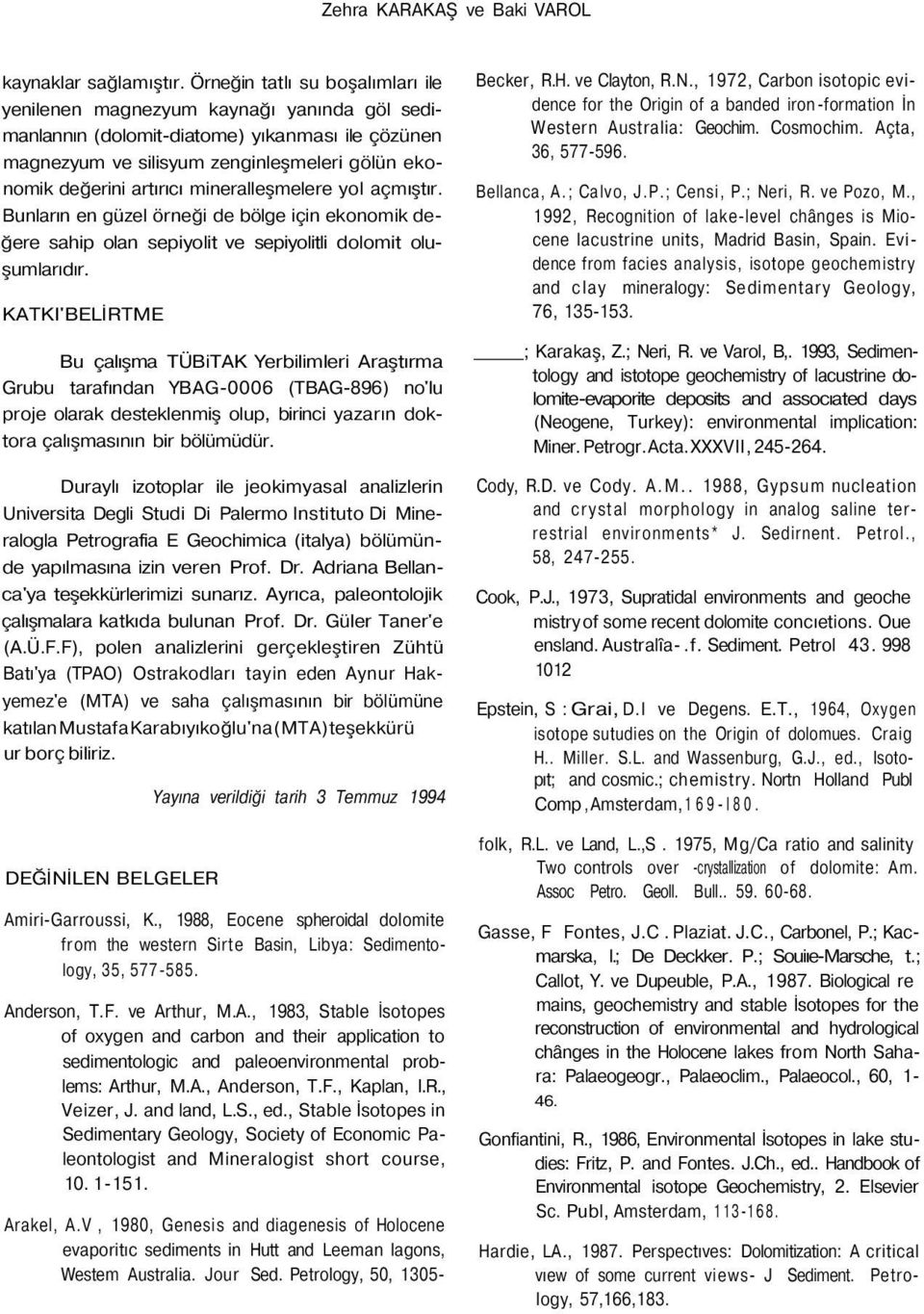 mineralleşmelere yol açmıştır. Bunların en güzel örneği de bölge için ekonomik değere sahip olan sepiyolit ve sepiyolitli dolomit oluşumlarıdır.