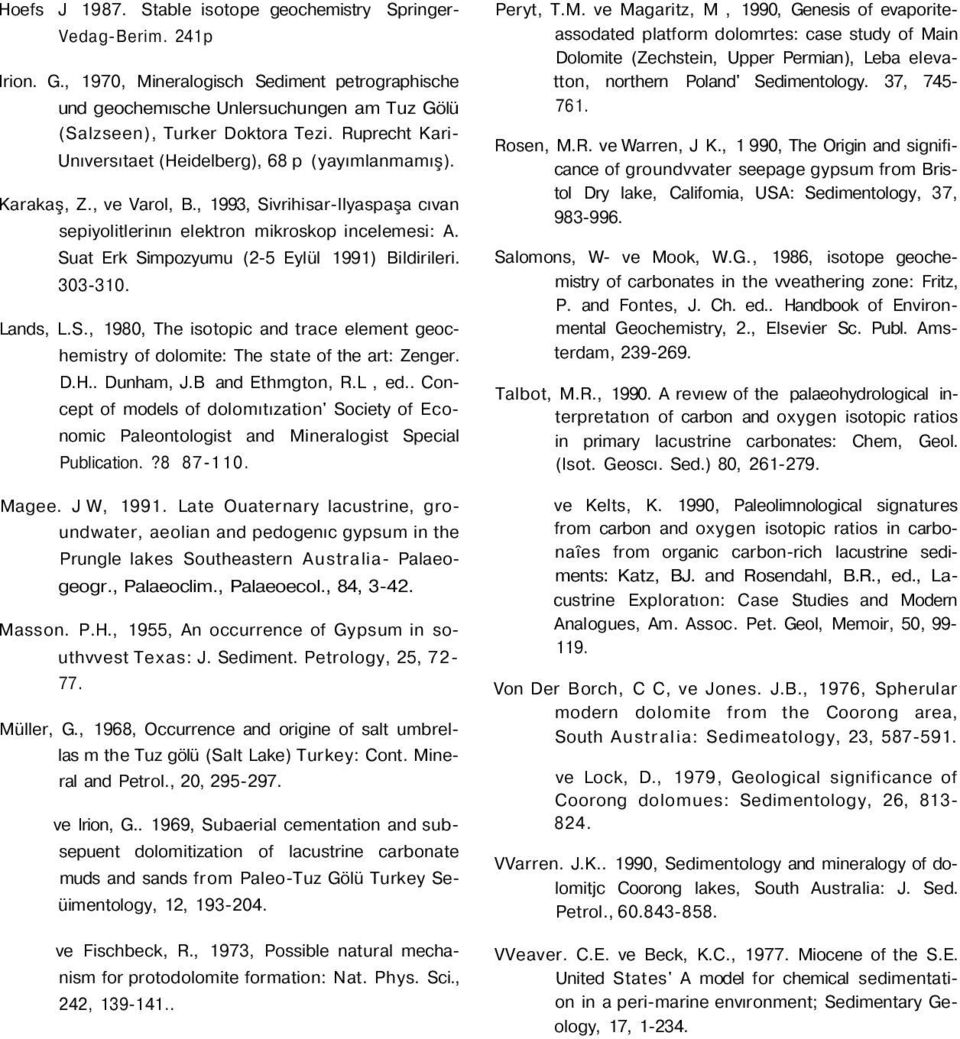 , ve Varol, B., 1993, Sivrihisar-llyaspaşa cıvan sepiyolitlerinın elektron mikroskop incelemesi: A. Suat Erk Simpozyumu (2-5 Eylül 1991) Bildirileri. 303-310. Lands, L.S., 1980, The isotopic and trace element geochemistry of dolomite: The state of the art: Zenger.