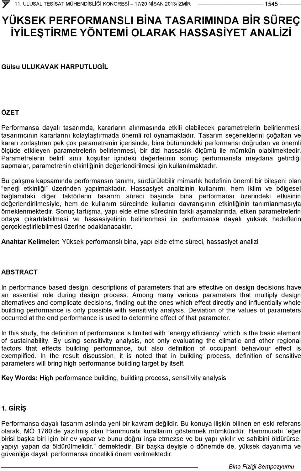 Tasarım seçeneklerini çoğaltan ve kararı zorlaştıran pek çok parametrenin içerisinde, bina bütünündeki performansı doğrudan ve önemli ölçüde etkileyen parametrelerin belirlenmesi, bir dizi hassaslık