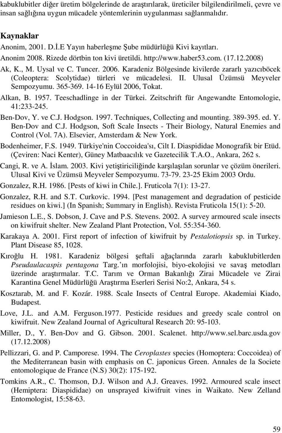 Karadeniz Bölgesinde kivilerde zararlı yazıcıböcek (Coleoptera: Scolytidae) türleri ve mücadelesi. II. Ulusal Üzümsü Meyveler Sempozyumu. 365-369. 14-16 Eylül 2006, Tokat. Alkan, B. 1957.