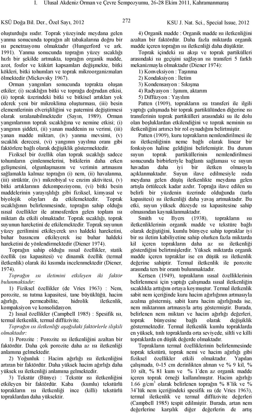 Yanma sonucunda toprağın yüzey sıcaklığı hızlı bir şekilde artmakta, toprağın organik madde, azot, fosfor ve kükürt kapsamları değişmekte, bitki kökleri, bitki tohumları ve toprak mikroorganizmaları