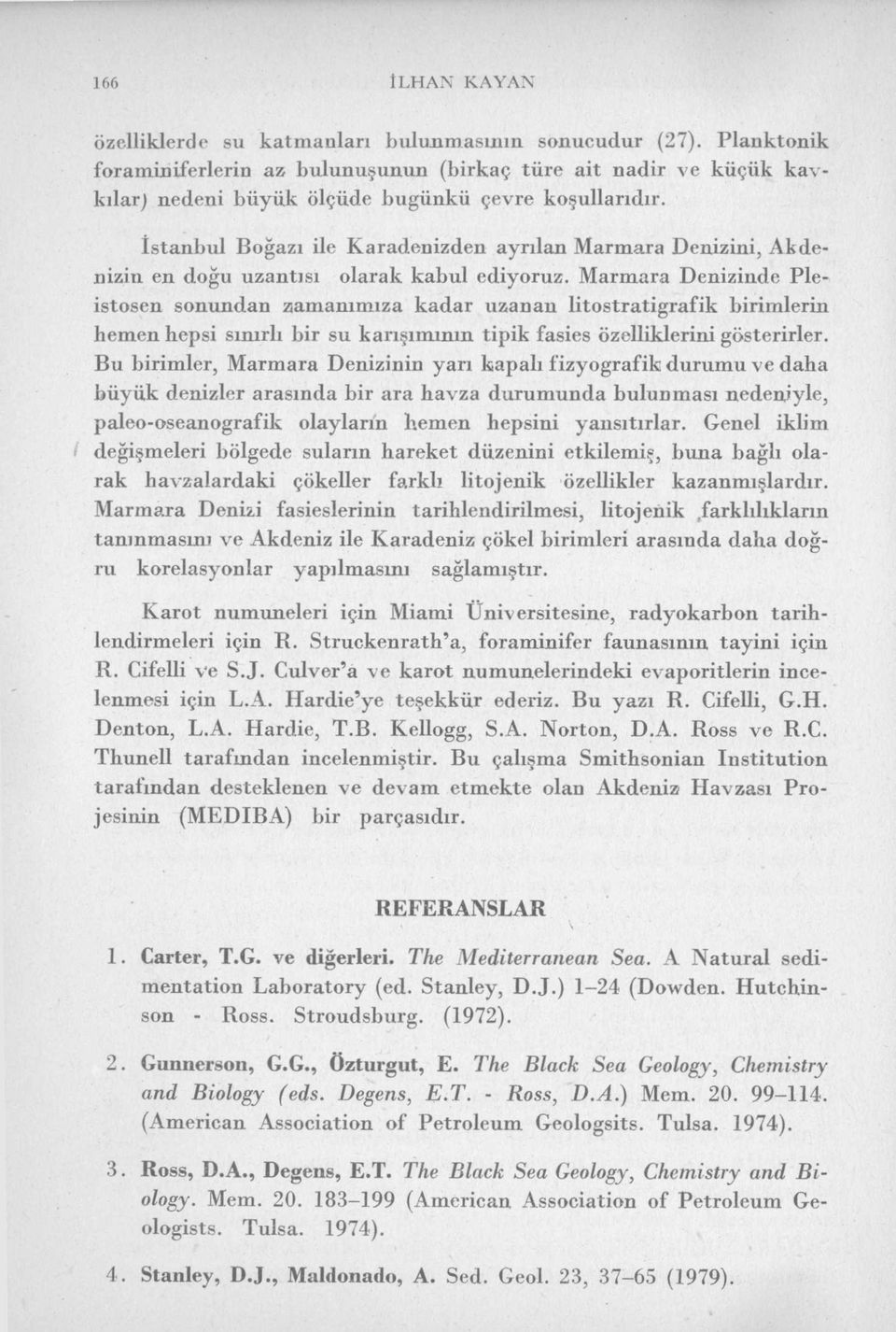 İstanbul Boğazı ile Karadenizden ayrılan Marmara Denizini, Akdenizin en doğu uzantısı olarak kabul ediyoruz.