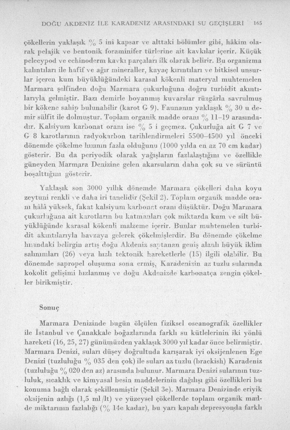 Bu organizma kalıntıları ile hafif ve ağır mineraller, kayaç kırıntıları ve bitkisel unsurlar içeren kum büyüklüğündeki karasal kökenli materyal muhtemelen Marmara şelfinden doğu Marmara çukurluğuna